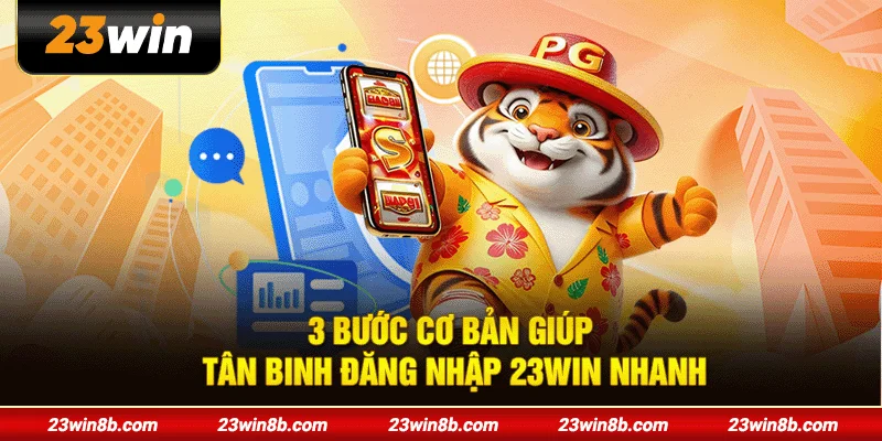 3 bước cơ bản giúp tân binh đăng nhập 23WIN nhanh
