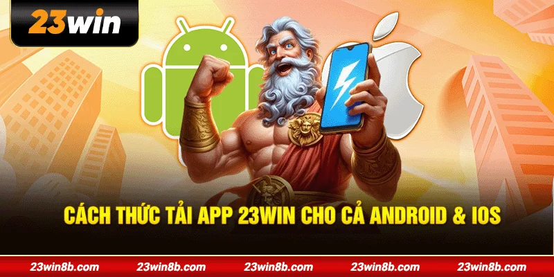 Cách thức tải app 23WIN cho cả Android & iOS