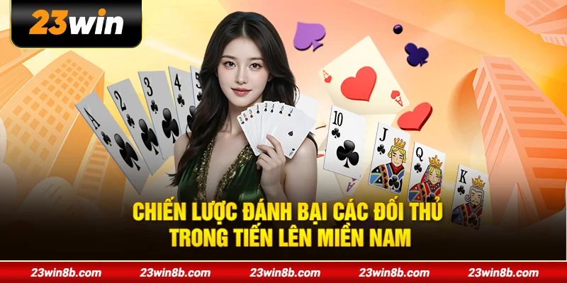 Chiến lược đánh bại các đối thủ trong Tiến Lên Miền Nam