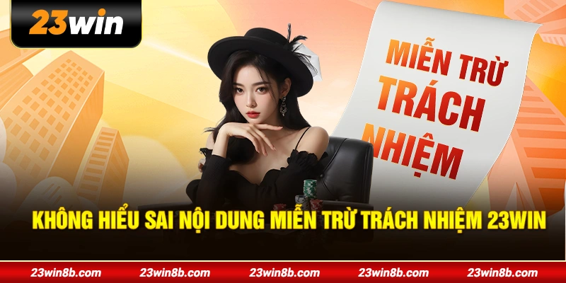Không hiểu sai nội dung miễn trừ trách nhiệm 23WIN