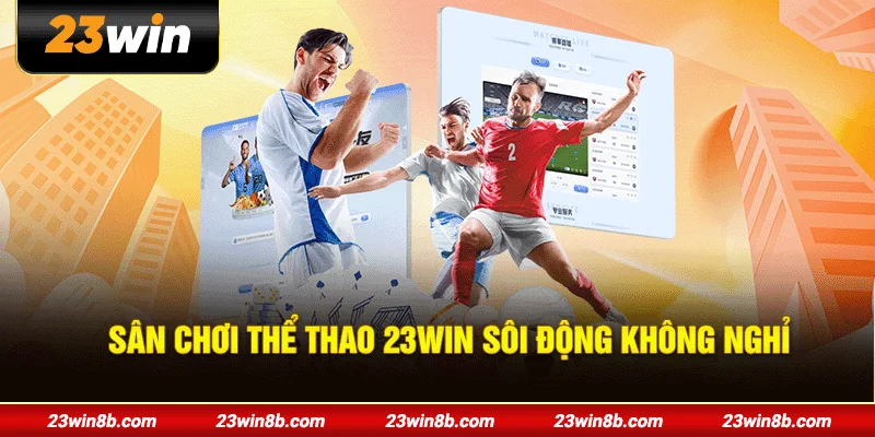 Sân chơi thể thao 23WIN sôi động không nghỉ